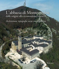 L'abbazia di Montevergine dalle origini alla ricostruzione barocca. Architettura, topografia sacra, arti figurative - Librerie.coop