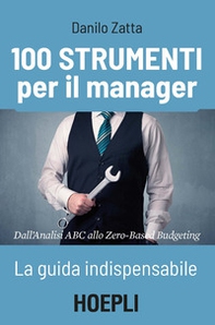100 strumenti per il manager. La guida indispensabile. Dall'analisi ABC allo Zero-Based Budgeting - Librerie.coop 100 strumenti per il manager. La guida indispensabile. Dall'analisi ABC allo Zero-Based Budgeting - Librerie.coop