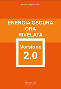 Energia Oscura ora rivelata versione 2.0. Attentamente elaborata e riformata con rigore scientifico - Librerie.coop