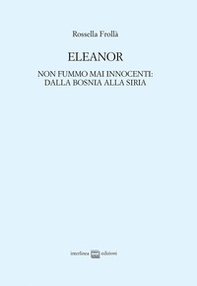 Eleanor. Non fummo mai innocenti: dalla Bosnia alla Siria - Librerie.coop Eleanor. Non fummo mai innocenti: dalla Bosnia alla Siria - Librerie.coop