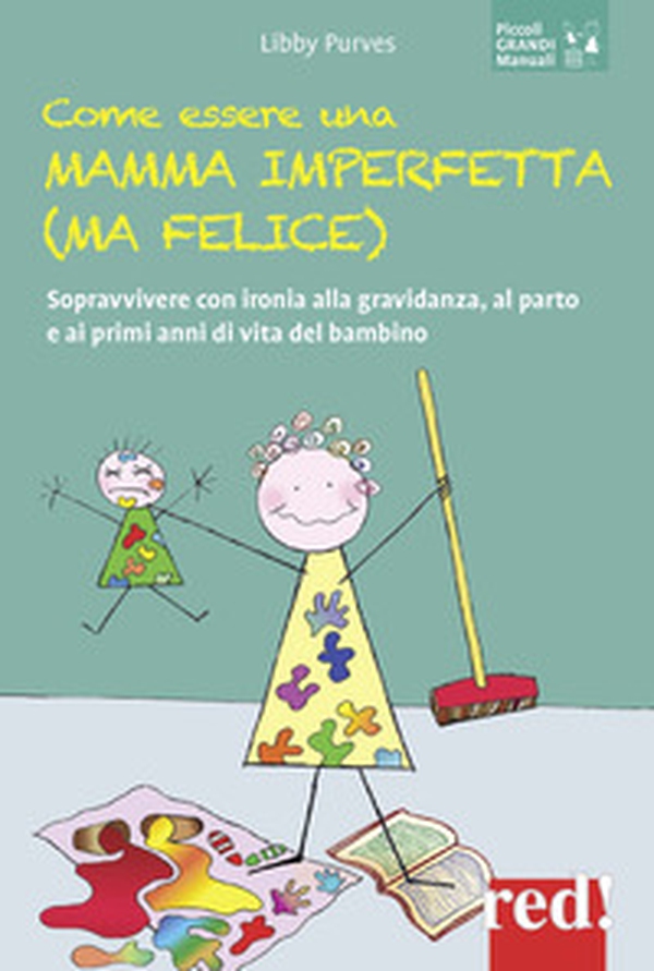 Come essere una mamma imperfetta (ma felice). Sopravvivere con ironia alla gravidanza, al parto e ai primi anni di vita del bambino - Librerie.coop Come essere una mamma imperfetta (ma felice). Sopravvivere con ironia alla gravidanza, al parto e ai primi anni di vita del bambino - Librerie.coop