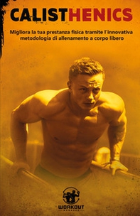 Calisthenics. Migliora la tua prestanza fisica grazie ai segreti dell'allenamento a corpo libero - Librerie.coop