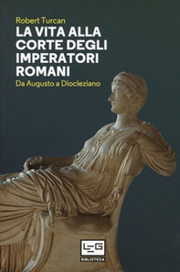 La vita alla corte degli imperatori romani. Da Augusto a Diocleziano - Librerie.coop