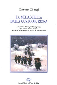 La medaglietta della custodia rossa. Storia di un fante disperso nel cuore della Russia mai disperso nel cuore di chi lo ama - Librerie.coop