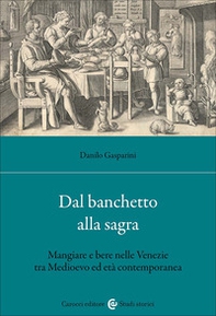 Dal banchetto alla sagra. Mangiare e bere nelle Venezie tra Medioevo ed età contemporanea - Librerie.coop