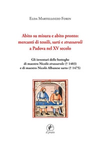 Abito su misura e abito pronto: mercanti di tessili, sarti e strassaroli a Padova nel XV secolo. Gli inventari delle botteghe di Maestro Nicolò strassarolo (T 1403) e di Maestro Nicolò Albanese sarto (T 1475) - Librerie.coop