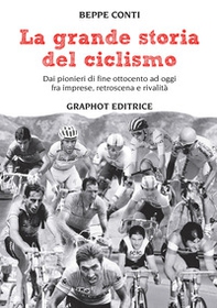 La grande storia del ciclismo. Dai pionieri di fine ottocento a oggi, fra imprese, rivalità e retroscena - Librerie.coop