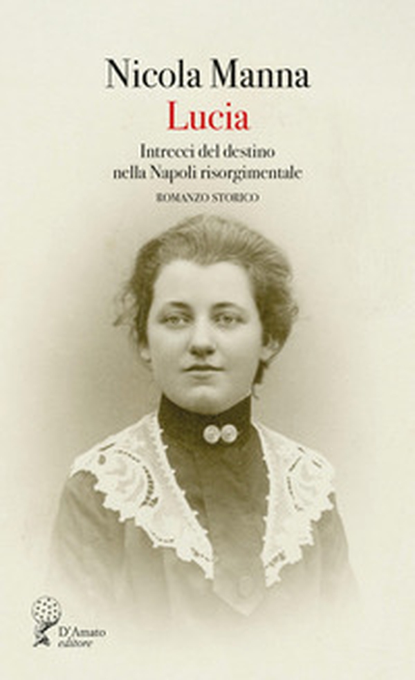 Lucia. Intrecci del destino nella Napoli risorgimentale - Librerie.coop