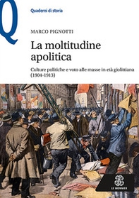 La moltitudine apolitica. Culture politiche e voto alle masse in età giolittiana (1904-1913) - Librerie.coop