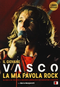 Il giovane Vasco. La mia favola rock. Da zero a 30: 1952-1983. Il racconto adrenalinico da cantautore a rockstar - Librerie.coop