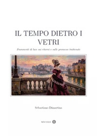 Il tempo dietro i vetri. Frammenti di luce sui ritorni e sulle promesse trattenute - Librerie.coop