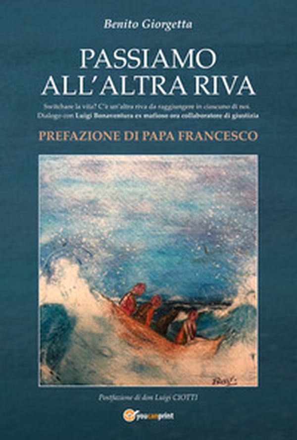 Passiamo all'altra riva. Switchare la vita? C'è un'altra riva da raggiungere in ciascuno di noi. Dialogo con Luigi Bonaventura ex mafioso ora collaboratore di giustizia - Librerie.coop Passiamo all'altra riva. Switchare la vita? C'è un'altra riva da raggiungere in ciascuno di noi. Dialogo con Luigi Bonaventura ex mafioso ora collaboratore di giustizia - Librerie.coop