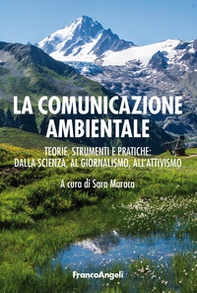 La comunicazione ambientale. Teoria, strumenti e pratiche: dalla scienza al giornalismo all'attivismo - Librerie.coop