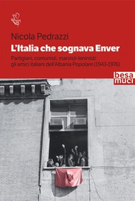 L'Italia che sognava Enver. Partigiani, comunisti, marxisti-leninisti: gli amici italiani dell'Albania Popolare (1943-1976) - Librerie.coop L'Italia che sognava Enver. Partigiani, comunisti, marxisti-leninisti: gli amici italiani dell'Albania Popolare (1943-1976) - Librerie.coop