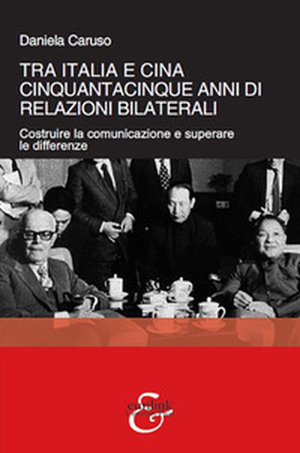 Tra Italia e Cina. Cinquantacinque anni di relazioni bilaterali. Costruire la comunicazione e superare le differenze - Librerie.coop