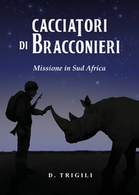 Cacciatori di bracconieri. Missione in sud Africa - Librerie.coop