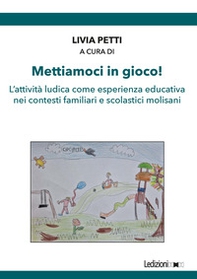 Mettiamoci in gioco! L'attività ludica come esperienza educativa nei contesti familiari e scolastici molisani - Librerie.coop