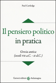Il pensiero politico in pratica. Grecia antica (secoli VII a.C.-II d.C.) - Librerie.coop
