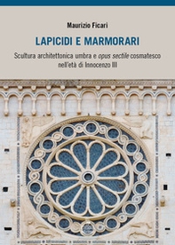 Lapicidi e marmorari. Scultura architettonica umbra e opus sectile cosmatesco nell'età di Innocenzo III - Librerie.coop