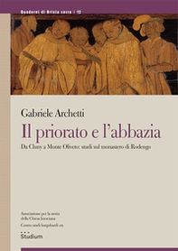 Il priorato e l'abbazia. Da Cluny a Monte Oliveto: studi sul monastero di Rodengo - Librerie.coop
