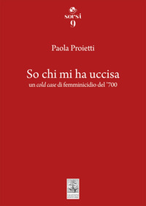 So chi mi ha uccisa. Un cold case di femminicidio del '700 - Librerie.coop So chi mi ha uccisa. Un cold case di femminicidio del '700 - Librerie.coop