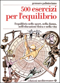 Cinquecento esercizi per l'equilibrio. L'equilibrio nello sport, nella danza, nell'educazione fisica e nella vita - Librerie.coop