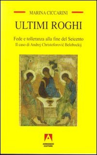 Ultimi roghi. Fede e tolleranza alla fine del Seicento. Il caso di Andrej Christoforovic Belobockij - Librerie.coop
