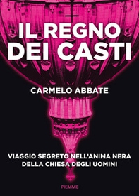 Il regno dei casti. Viaggio segreto nell'anima nera della Chiesa degli uomini - Librerie.coop Il regno dei casti. Viaggio segreto nell'anima nera della Chiesa degli uomini - Librerie.coop