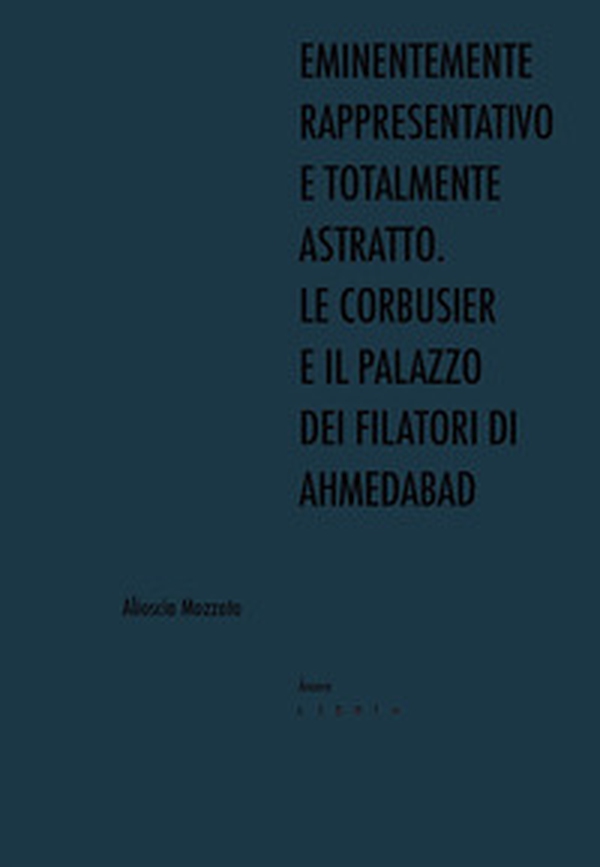 Eminentemente rappresentativo e totalmente astratto. Le Corbusier e il Palazzo dei Filatori di Ahmedabad - Librerie.coop Eminentemente rappresentativo e totalmente astratto. Le Corbusier e il Palazzo dei Filatori di Ahmedabad - Librerie.coop