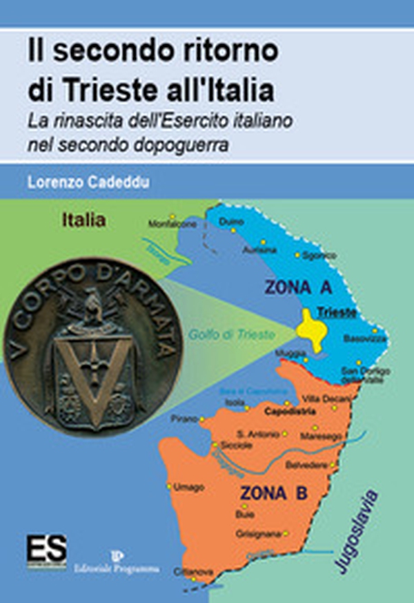Il secondo ritorno di Trieste all'Italia. La rinascita dell'Esercito italiano nel secondo dopoguerra - Librerie.coop Il secondo ritorno di Trieste all'Italia. La rinascita dell'Esercito italiano nel secondo dopoguerra - Librerie.coop