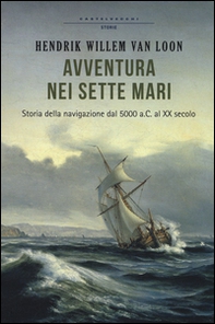 Avventura nei sette mari. Storia della navigazione dal 5000 a. C. al XX secolo - Librerie.coop