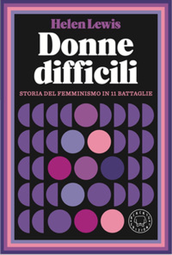 Donne difficili. Storia del femminismo in 11 battaglie - Librerie.coop Donne difficili. Storia del femminismo in 11 battaglie - Librerie.coop