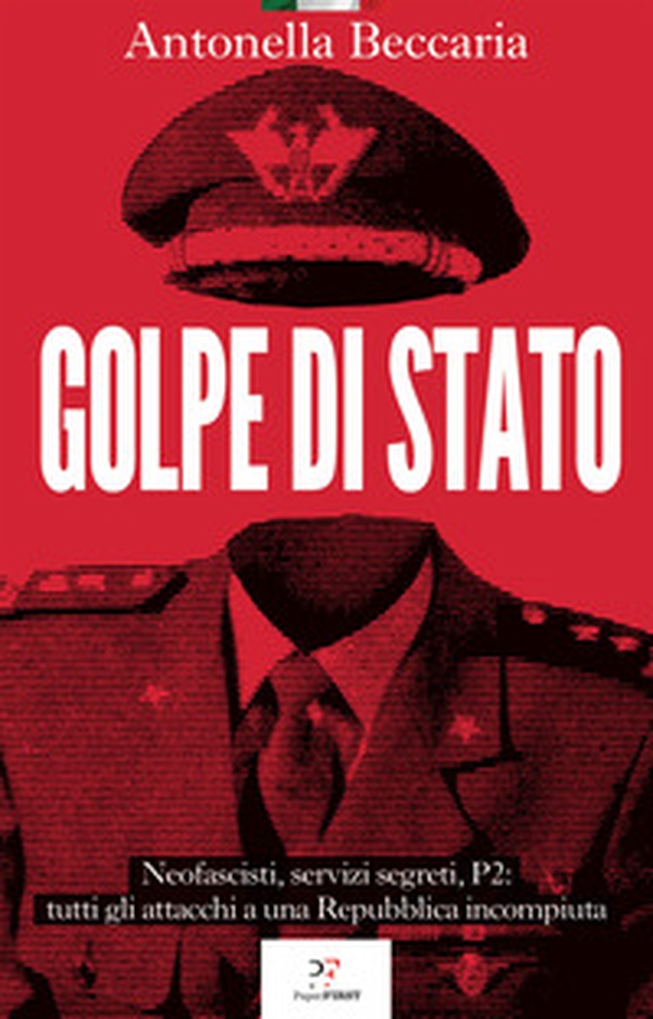 Golpe di Stato. Neofascisti, servizi segreti, P2: tutti gli attacchi a una Repubblica incompiuta - Librerie.coop Golpe di Stato. Neofascisti, servizi segreti, P2: tutti gli attacchi a una Repubblica incompiuta - Librerie.coop