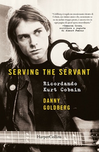 Serving the servant. Ricordando Kurt Cobain - Librerie.coop