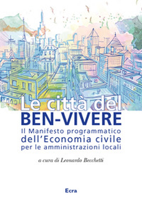 Le città del ben-vivere. Il Manifesto programmatico dell'Economia civile per le amministrazioni locali - Librerie.coop Le città del ben-vivere. Il Manifesto programmatico dell'Economia civile per le amministrazioni locali - Librerie.coop