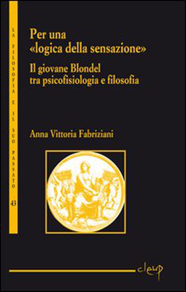 Per una «logica della sensazione». Il giovane Blondel tra psicofisiologia e filosofia - Librerie.coop Per una «logica della sensazione». Il giovane Blondel tra psicofisiologia e filosofia - Librerie.coop
