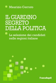 Il giardino segreto della politica. La selezione dei candidati nelle regioni italiane - Librerie.coop