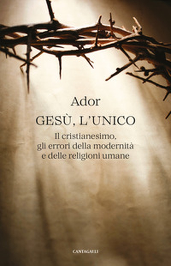 Gesù, l'unico. Il cristianesimo, gli errori della modernità e delle religioni umane - Librerie.coop