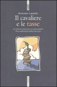 Il cavaliere e le tasse. Le politiche fiscali recessive del governo Berlusconi - Librerie.coop
