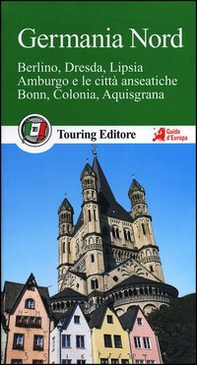 Germania nord. Berlino, Dresda, Lipsia, Amburgo e le città anseatiche Bonn, Colonia, Aquisgrana. Con guida alle informazioni pratiche - Librerie.coop