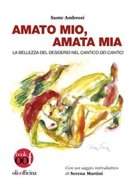 Amato mio, amata mia. La bellezza del desiderio nel Cantico dei Cantici - Librerie.coop