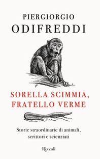 Sorella scimmia, fratello verme. Storie straordinarie di animali, scrittori e scienziati - Librerie.coop Sorella scimmia, fratello verme. Storie straordinarie di animali, scrittori e scienziati - Librerie.coop
