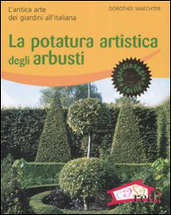 La potatura artistica degli arbusti. L'antica arte dei giardini all'italiana - Librerie.coop La potatura artistica degli arbusti. L'antica arte dei giardini all'italiana - Librerie.coop