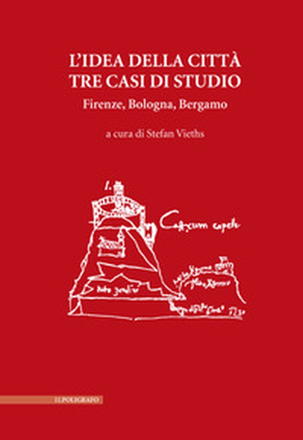 L'idea della città. Tre casi di studio. Firenze, Bologna, Bergamo - Librerie.coop L'idea della città. Tre casi di studio. Firenze, Bologna, Bergamo - Librerie.coop
