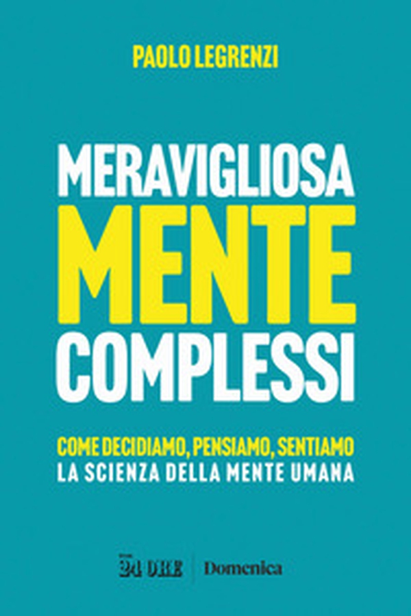 Meravigliosamente complessi. Come decidiamo, pensiamo, sentiamo. La scienza della mente umana - Librerie.coop