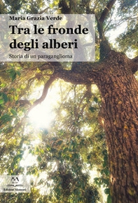 Tra le fronde degli alberi. Storia di un paraganglioma - Librerie.coop