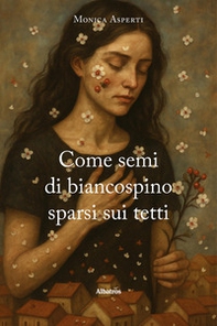 Come semi di biancospino sparsi sui tetti - Librerie.coop
