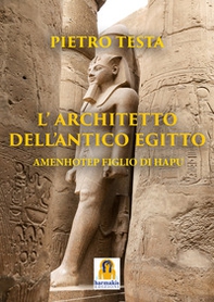 L'architetto dell'Antico Egitto. Amenhotep figlio di Hapu - Librerie.coop