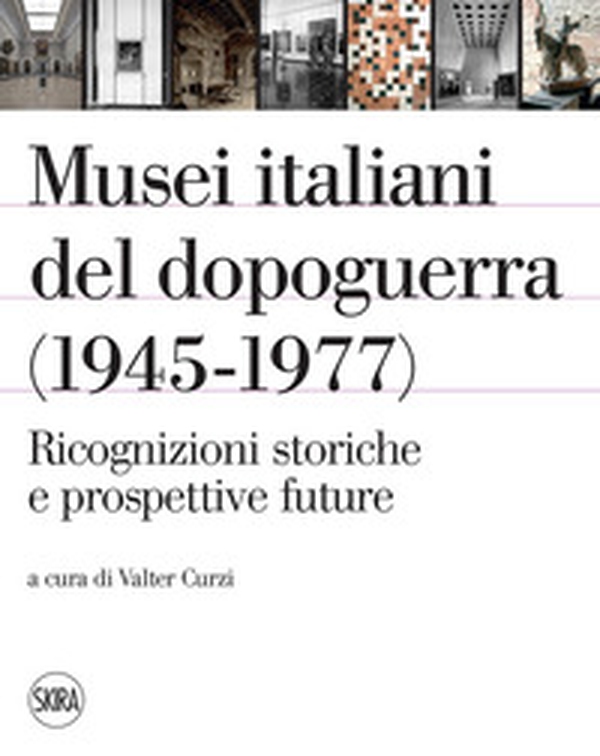 Musei italiani del dopoguerra (1945-1977). Ricognizioni storiche e prospettive future - Librerie.coop Musei italiani del dopoguerra (1945-1977). Ricognizioni storiche e prospettive future - Librerie.coop