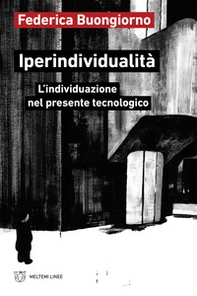 Iperindividualità. L'individuazione nel presente tecnologico - Librerie.coop Iperindividualità. L'individuazione nel presente tecnologico - Librerie.coop